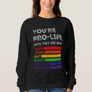You're Prolife Until They Are Born Poor Trans Gay  Sweatshirt