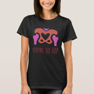 You're So Hip Radiology Tech Orthopedic Nurse Vale T-Shirt