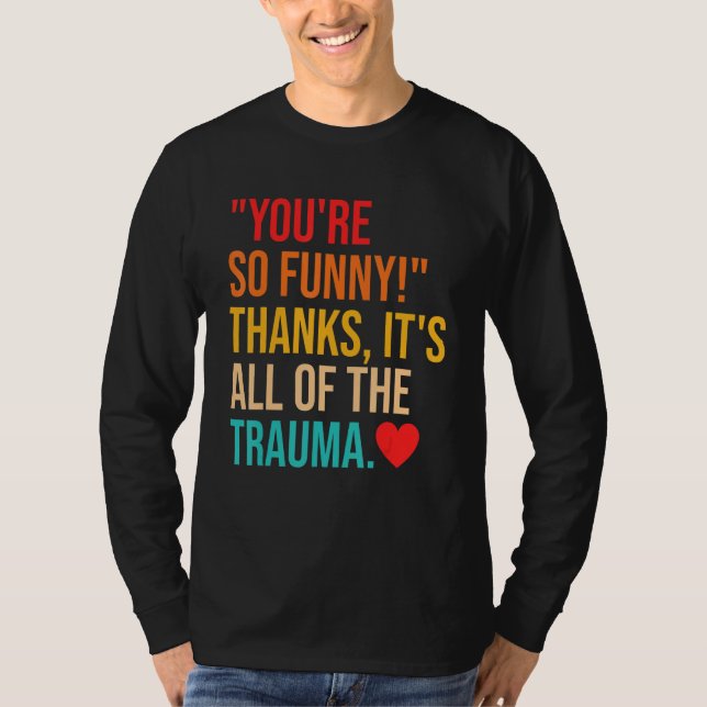 You're So  Thanks It's All Of The Trauma Quote T-Shirt (Vorderseite)