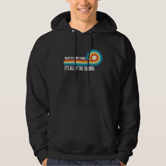 You're So Thanks It's All Of The Trauma Saying Hoodie