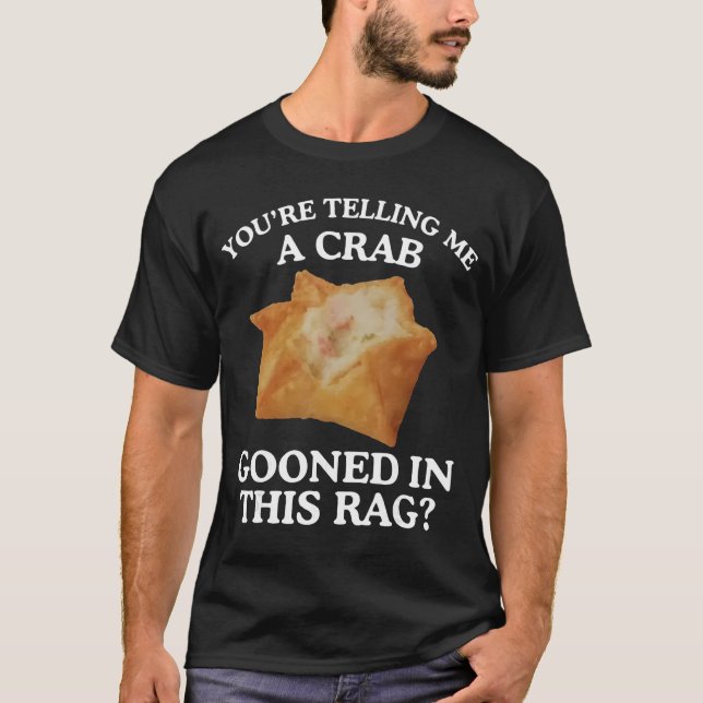 Youre Telling Me A Crab Gooned in This Rag T-Shirt (Vorderseite)