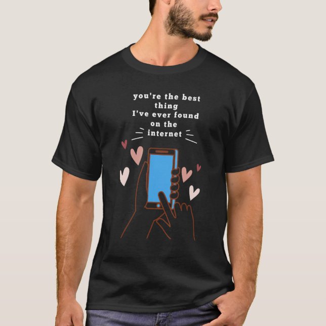 You're The Best Thing I've Ever Found On Internet_ T-Shirt (Vorderseite)