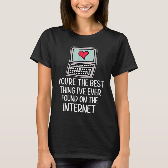 You're The Best Thing I've Ever Found On Internet  T-Shirt (Vorderseite)