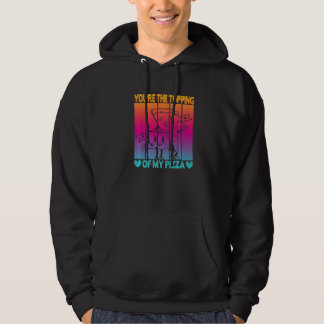 You're The Topping Of My Pizza   Hoodie