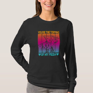 You're The Topping Of My Pizza   T-Shirt