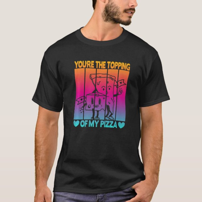 You're The Topping Of My Pizza   T-Shirt (Vorderseite)