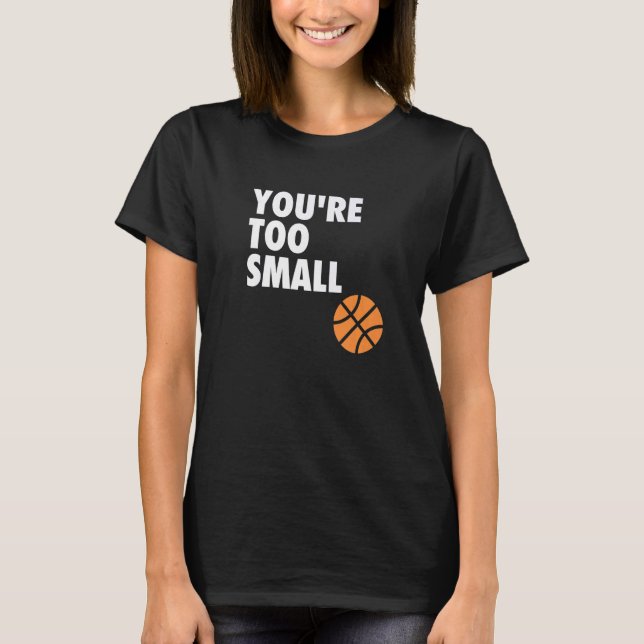 You're Too Small Hoop B ball T-Shirt (Vorderseite)