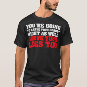 Youx27re wird auch Ihren Bart Might rasieren T-Shirt