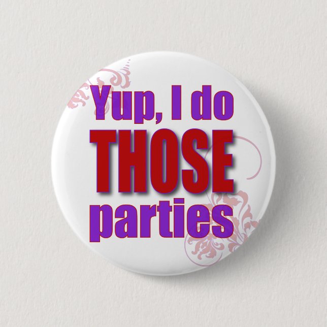 Yup, tue ich JENE Partys! Button (Vorderseite)