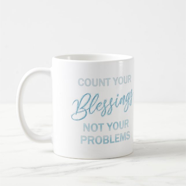 Zählen Sie Ihre Segnungen und nicht Ihre Probleme Kaffeetasse (Links)