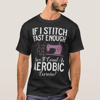 Zählt es als Aerobic, wenn ich schnell genug nähe? T-Shirt