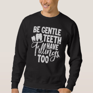 Zahnarzt Dental Be Gentle Zähne haben Füllungen zu Sweatshirt