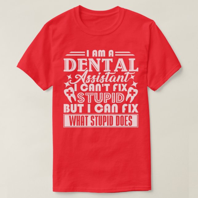 Zahnmediziner-Assistentin Cant Fix Stupid T-Shirt (Design vorne)