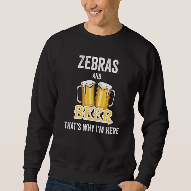 Zebras und Bier Deshalb bin ich hier   Sweatshirt (Vorderseite)