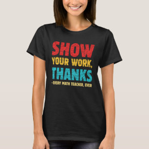 Zeige deine Arbeit Danke an jeden Mathelehrer über T-Shirt