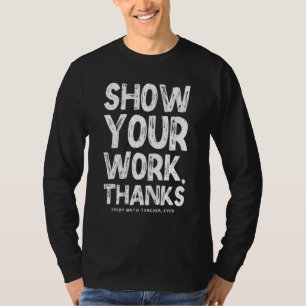 Zeigen Sie Ihre Arbeit Danke Mathelehrer Mathe 1 T-Shirt