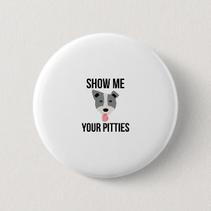 Zeigen Sie mir Ihr Pitties lustiges Pitbull Button