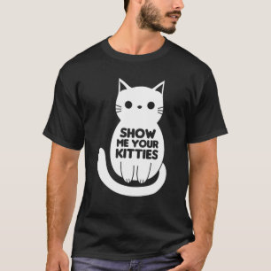 Zeigen Sie mir Ihre Kätzchen Chat Funny T-Shirt