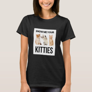 Zeigen Sie mir Ihre Kätzchen Illustration Novelty T-Shirt