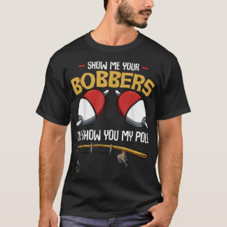 Zeigen Sie mir Ihren Bobbers Funny Fisherman T-Shirt