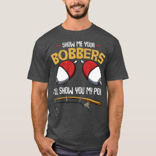 Zeigen Sie mir Ihren Bobbers Funny Fisherman T-Shirt