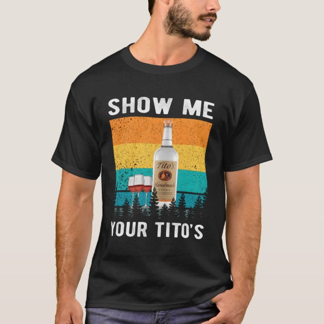 Zeigen Sie mir, wie Ihr Tito Vodka Alkohol trinkt T-Shirt (Vorderseite)