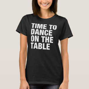 Zeit, auf die Tabelle zu tanzen T-Shirt