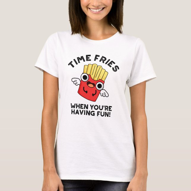 Zeit Fries, wenn Sie Spaß haben lustige Lebensmitt T-Shirt (Vorderseite)