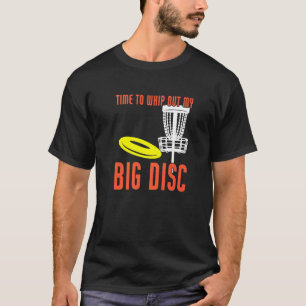 Zeit, Ihnen meinen Big Disk Golf zu verpassen T-Shirt