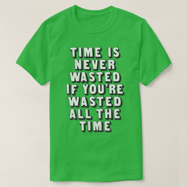 Zeit wird nie verschwendet, wenn du die ganze Zeit T-Shirt (Design vorne)