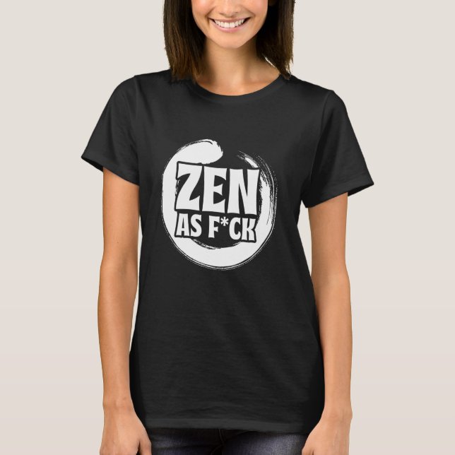 Zen As Fck Meditation Yoga Buddha Buddhism Zen T-Shirt (Vorderseite)