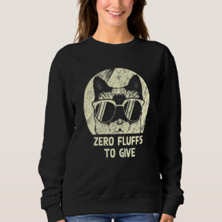 Zero Fluffs To Give Cat Cat Mom Kitten Cat Dad Sweatshirt
