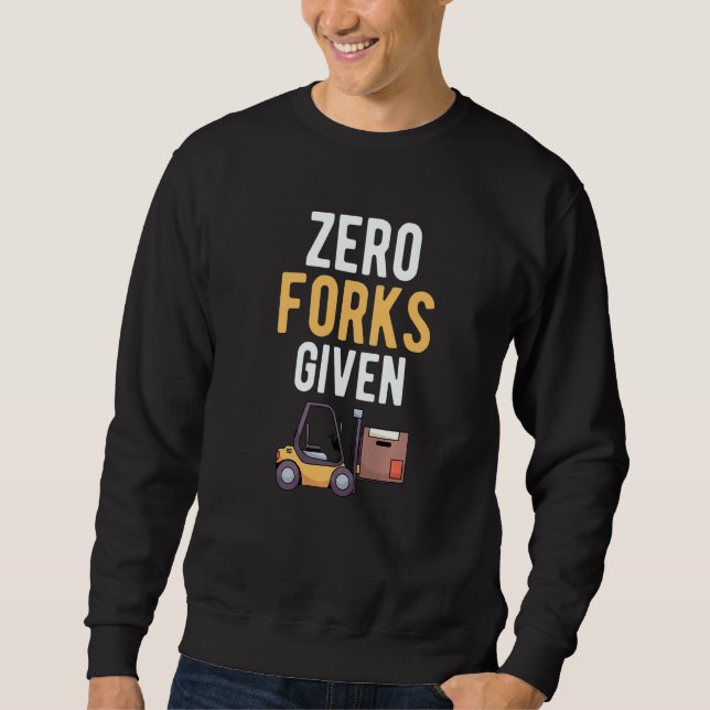 Zero Forks Given Forklift Lift   Sweatshirt (Vorderseite)