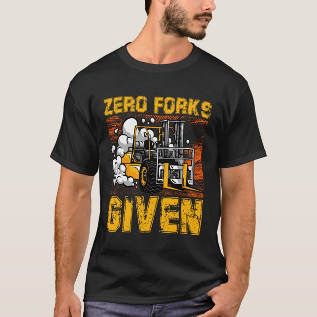 Zero Forks Given Forklift Truck Warehouse Logistic T-Shirt (Vorderseite)