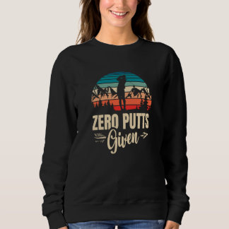 Zero Putts Given Golfer Golf Player Jokes Golf  2 Sweatshirt
