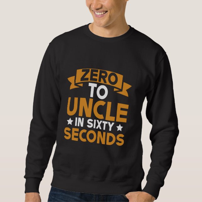 Zero to Uncle in Sixty Seconds Uncle Sweatshirt (Vorderseite)