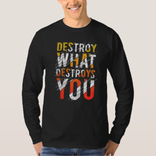 Zerstöre, was dich am besten zerstört Zitat T-Shirt