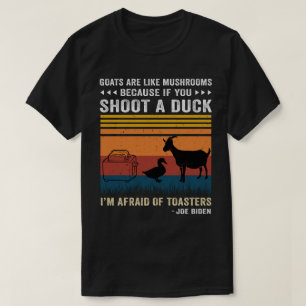 Ziegen sind wie Pilze, wenn man eine Ente schießt. T-Shirt