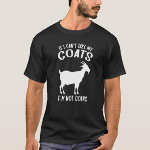 Ziegenbesitzer, wenn ich meine Ziegen nicht nehmen T-Shirt