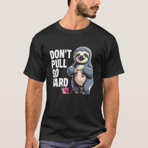 Zieh nicht so stark Faultier und Schnecke Spaß T-Shirt