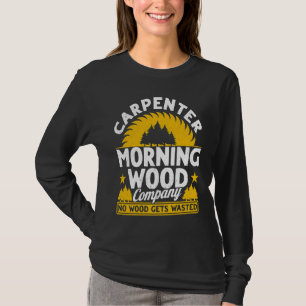 Zimmerei Morning Wood Company Kein Holz wird versc T-Shirt