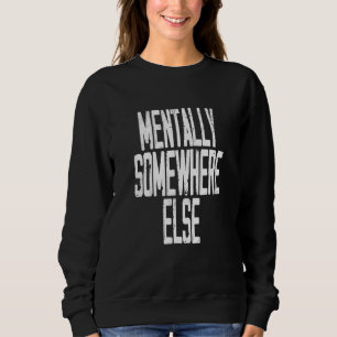 Zitat, das ich geistig woanders habe sweatshirt