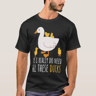 Zitat der Ente Ja, ich brauche wirklich alle diese T-Shirt