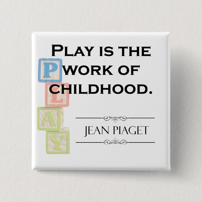 Zitat von Piaget - Spielen ist das Werk der Kindhe Button (Vorderseite)