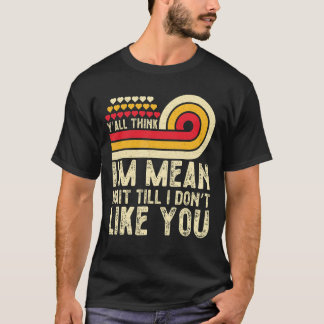Zitat Yu2019all Think Iu2019m Gemein warten bis ic T-Shirt