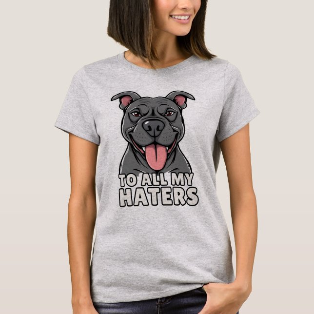 Zu all meinen Haters Pitbull Funny Pitbull Lover T-Shirt (Vorderseite)