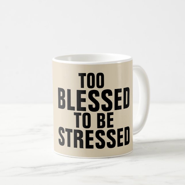 ZU BLESSED, UM Kaffeebecher ZU STRESSEN Kaffeetasse (VorderseiteRechts)