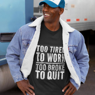 Zu Broke, um die lustige Arbeit zu beenden Geschic T-Shirt