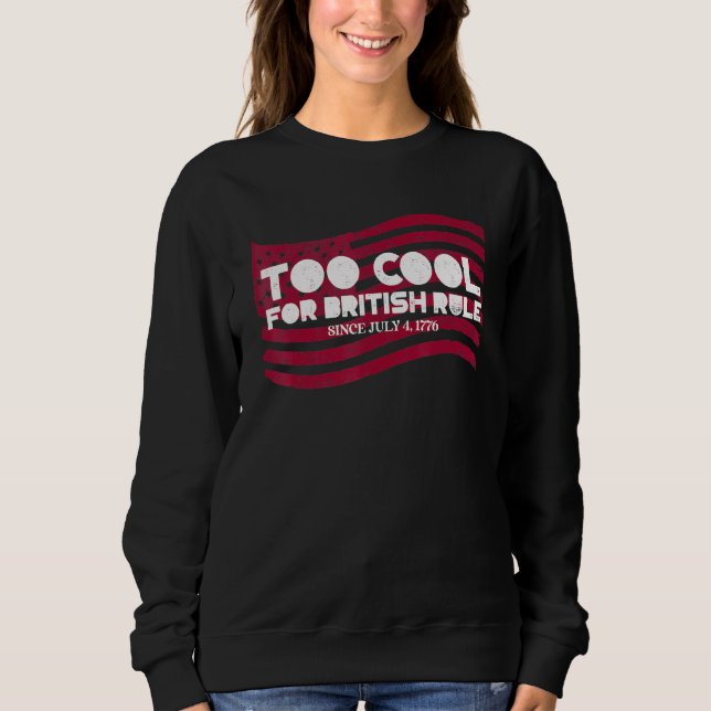 Zu Cool für die britische Regel 4. Juli Flag Patri Sweatshirt (Vorderseite)