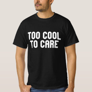 Zu cool, um sich zu kümmern T-Shirt